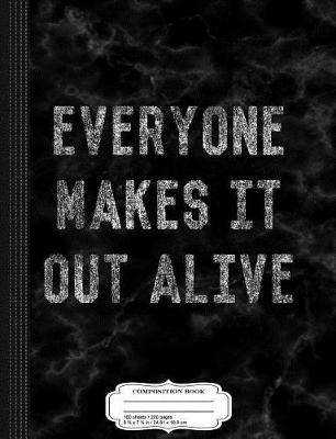 Book cover for Everyone Makes It Out Alive Composition Notebook