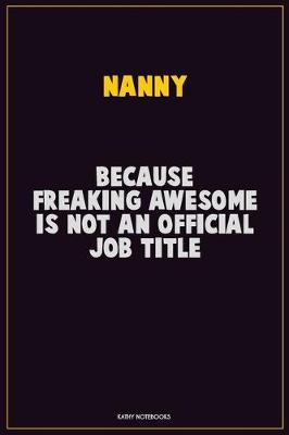 Book cover for Nanny, Because Freaking Awesome Is Not An Official Job Title