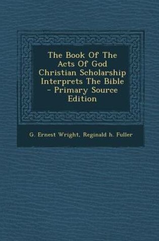 Cover of The Book of the Acts of God Christian Scholarship Interprets the Bible - Primary Source Edition