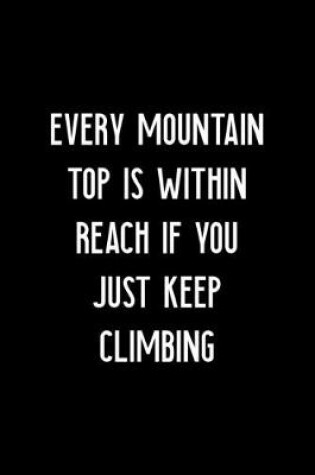 Cover of Every Mountain Top Is Within Reach If You Just Keep Climbing