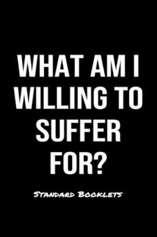 Cover of What Am I Willing To Suffer For?