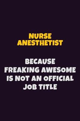 Book cover for Nurse Anesthetist, Because Freaking Awesome Is Not An Official Job Title