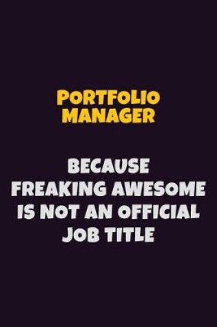 Cover of Portfolio Manager, Because Freaking Awesome Is Not An Official Job Title