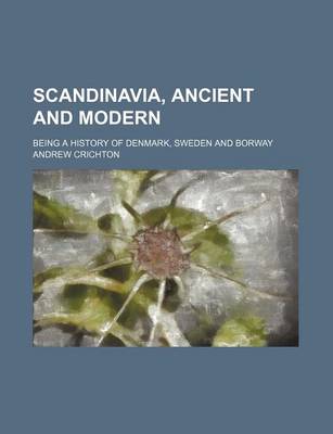 Book cover for Scandinavia, Ancient and Modern; Being a History of Denmark, Sweden and Borway