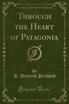 Book cover for Through the Heart of Patagonia (Classic Reprint)