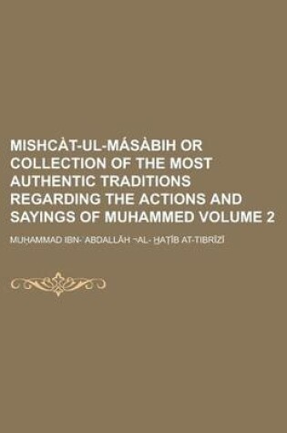 Cover of Mishcat-UL-Masabih or Collection of the Most Authentic Traditions Regarding the Actions and Sayings of Muhammed Volume 2