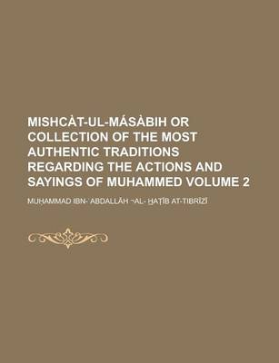 Book cover for Mishcat-UL-Masabih or Collection of the Most Authentic Traditions Regarding the Actions and Sayings of Muhammed Volume 2
