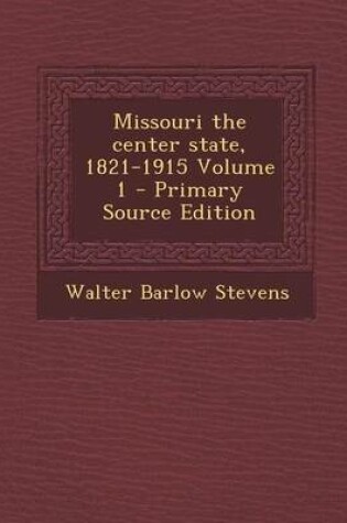 Cover of Missouri the Center State, 1821-1915 Volume 1 - Primary Source Edition