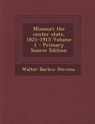 Book cover for Missouri the Center State, 1821-1915 Volume 1 - Primary Source Edition