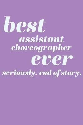 Book cover for Best Assistant Choreographer Ever. Seriously. End of Story.