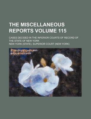 Book cover for The Miscellaneous Reports Volume 115; Cases Decided in the Inferior Courts of Record of the State of New York