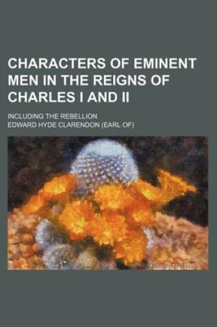 Cover of Characters of Eminent Men in the Reigns of Charles I and II; Including the Rebellion