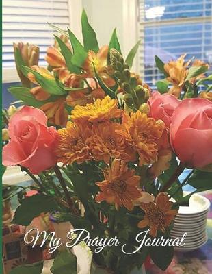 Book cover for My Prayer Journal - Vase on Kitchen Table with Pink Roses and Orange Marigold