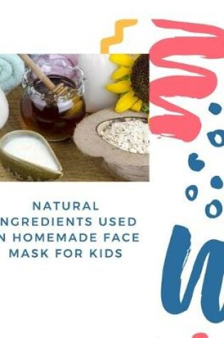 Cover of Natural Ingredients Used In Homemade Face Mask For Kids