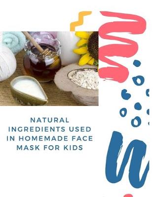 Cover of Natural Ingredients Used In Homemade Face Mask For Kids