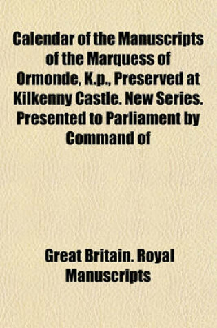 Cover of Calendar of the Manuscripts of the Marquess of Ormonde, K.P., Preserved at Kilkenny Castle. New Series. Presented to Parliament by Command of