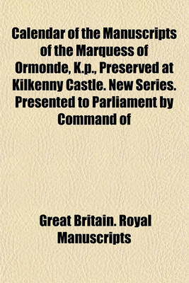 Book cover for Calendar of the Manuscripts of the Marquess of Ormonde, K.P., Preserved at Kilkenny Castle. New Series. Presented to Parliament by Command of