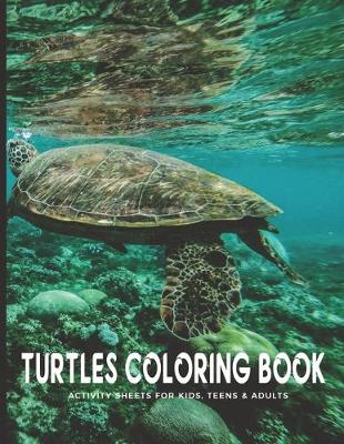 Book cover for Turtles Coloring Book Activity Sheets For Kids, Teens & Adults