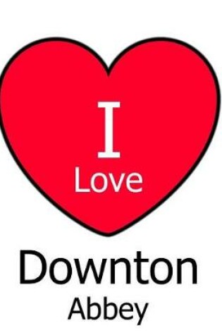 Cover of I Love Downton Abbey