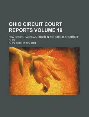 Book cover for Ohio Circuit Court Reports Volume 19; New Series. Cases Adjudged in the Circuit Courts of Ohio