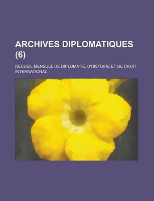 Book cover for Archives Diplomatiques (6); Recueil Mensuel de Diplomatie, D'Histoire Et de Droit International