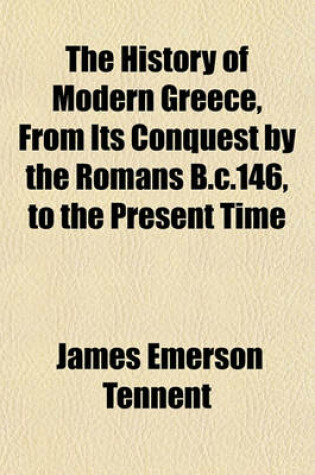 Cover of The History of Modern Greece, from Its Conquest by the Romans B.C.146, to the Present Time (Volume 1)