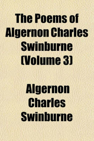 Cover of The Poems of Algernon Charles Swinburne (Volume 3)