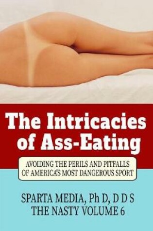 Cover of The Intricacies of Ass Eating - Avoiding the Perils and Pitfalls of America's Most Dangerous Sport