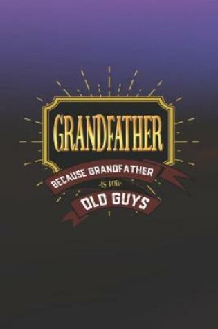 Cover of Grandfather Because Grandfather Is For Old Guys