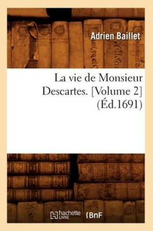 Cover of La Vie de Monsieur Descartes. [Volume 2] (�d.1691)