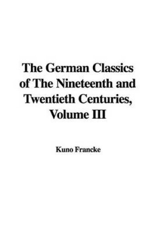 Cover of The German Classics of the Nineteenth and Twentieth Centuries, Volume III