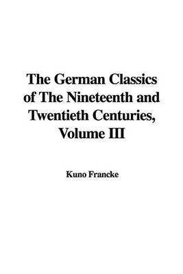 Book cover for The German Classics of the Nineteenth and Twentieth Centuries, Volume III