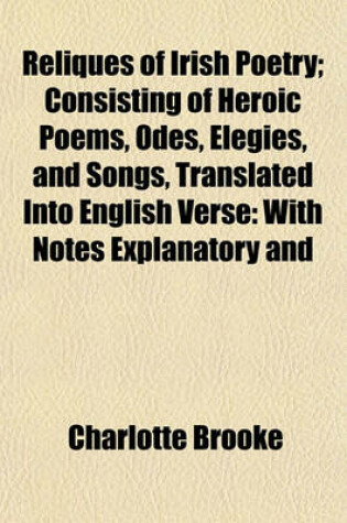 Cover of Reliques of Irish Poetry; Consisting of Heroic Poems, Odes, Elegies, and Songs, Translated Into English Verse
