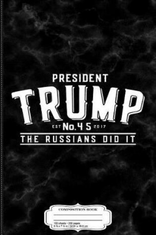 Cover of Trump 45th President the Russians Did It Composition Notebook