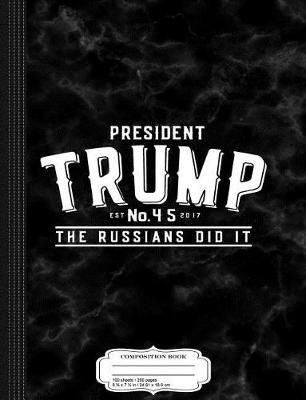 Book cover for Trump 45th President the Russians Did It Composition Notebook