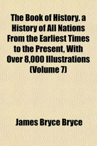 Cover of The Book of History. a History of All Nations from the Earliest Times to the Present, with Over 8,000 Illustrations (Volume 7)