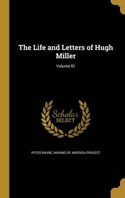 Book cover for The Life and Letters of Hugh Miller; Volume 01