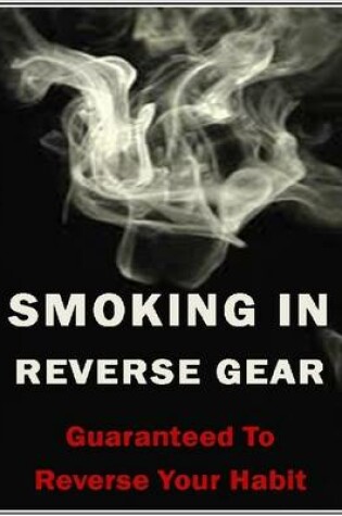 Cover of Smoking In Reverse Gear, Guaranteed to Reverse Your Habit