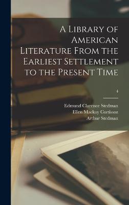 Book cover for A Library of American Literature From the Earliest Settlement to the Present Time; 4