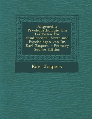 Book cover for Allgemeine Psychopathologie. Ein Leitfaden Fur Studierende, Arzte Und Psychologen Von Dr. Karl Jaspers.