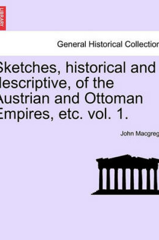 Cover of Sketches, Historical and Descriptive, of the Austrian and Ottoman Empires, Etc. Vol. 1.