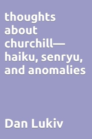 Cover of thoughts about churchill-haiku, senryu, and anomalies