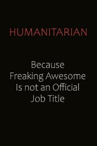 Cover of humanitarian Because Freaking Awesome Is Not An Official Job Title