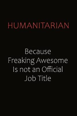 Book cover for humanitarian Because Freaking Awesome Is Not An Official Job Title