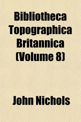 Book cover for Bibliotheca Topographica Britannica (Volume 8)