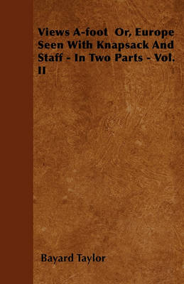 Book cover for Views A-foot Or, Europe Seen With Knapsack And Staff - In Two Parts - Vol. II