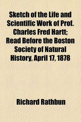 Book cover for Sketch of the Life and Scientific Work of Prof. Charles Fred Hartt; Read Before the Boston Society of Natural History, April 17, 1878