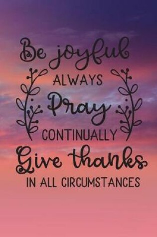 Cover of "Be Joyful, Always Pray, Continually Give Thanks in all Circumstances"