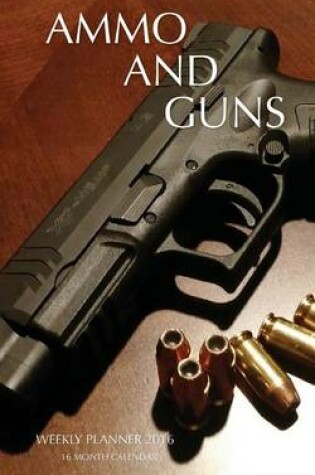 Cover of Ammo and Guns Weekly Planner 2016