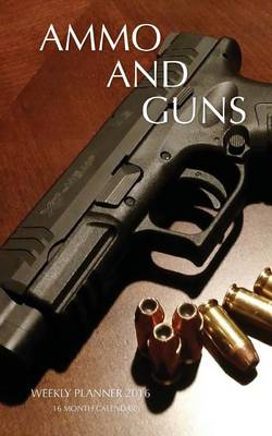 Book cover for Ammo and Guns Weekly Planner 2016